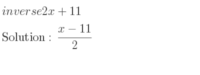 The inverse of 2x+11 is (x-11)/2